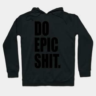 Do Epic Shit, Inspirational Quote Hoodie